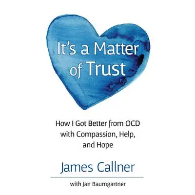 "It's a Matter of Trust: Hope & Solutions for OCD and How I Got Better" - "" ("Callner James")