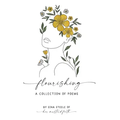 "Flourishing: A Collection Of Poems" - "" ("Steele Sina")