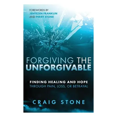 "Forgiving the Unforgivable: Finding Healing and Hope Through Pain, Loss, or Betrayal" - "" ("St