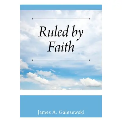 "Ruled by Faith" - "" ("Galezewski James A.")