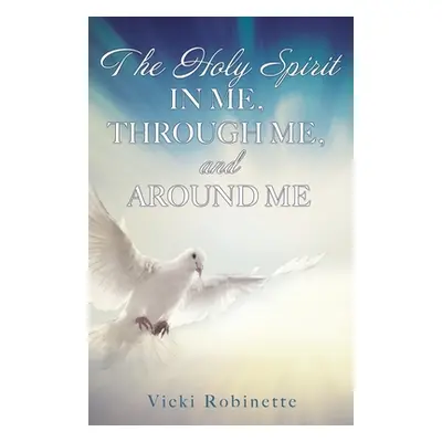 "The Holy Spirit in Me, Through Me, and Around Me" - "" ("Robinette Vicki")