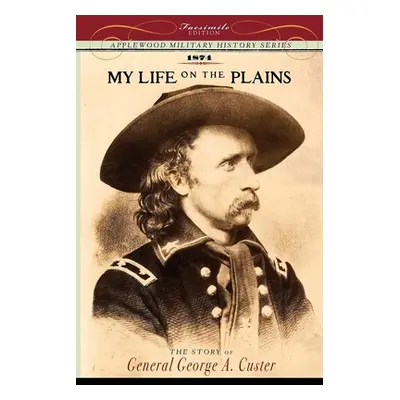 "My Life on the Plains: Personal Experiences with Indians" - "" ("Custer George Armstrong")