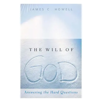 "The Will of God: Answering the Hard Questions" - "" ("Howell James C.")