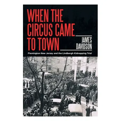 "When the Circus Came to Town: Flemington New Jersey and the Lindbergh Kidnapping Trial" - "" ("