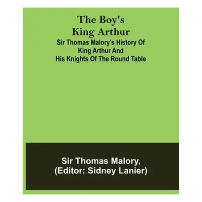 "The Boy's King Arthur; Sir Thomas Malory's History of King Arthur and His Knights of the Round 