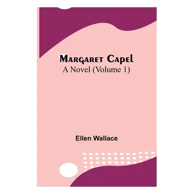 "Margaret Capel: A Novel (Volume 1)" - "" ("Wallace Ellen")