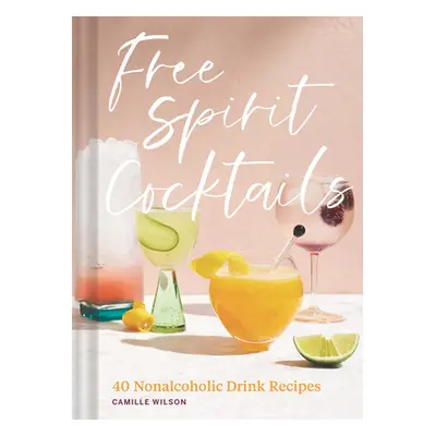 "Free Spirit Cocktails: 40 Nonalcoholic Drink Recipes" - "" ("Wilson Camille")