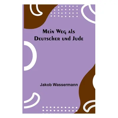 "Mein Weg als Deutscher und Jude" - "" ("Wassermann Jakob")