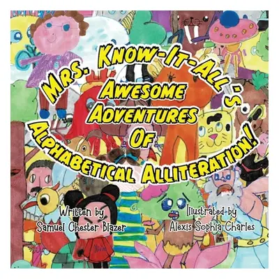 "Mrs. Know-It-All's Awesome Adventures of Alphabetical Alliteration" - "" ("Blazer Samuel Cheste