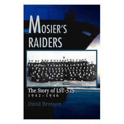 "Mosier's Raiders: The Story of LST-325" - "" ("Bronson David")