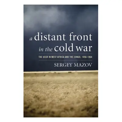 "A Distant Front in the Cold War: The USSR in West Africa and the Congo, 1956-1964" - "" ("Mazov