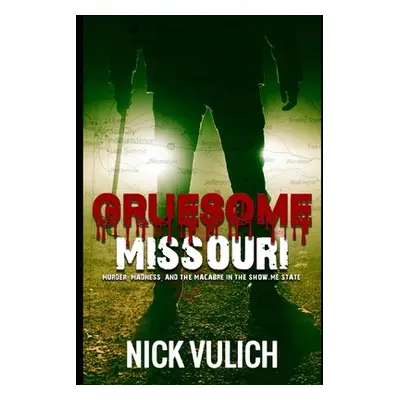 "Gruesome Missouri: Murder, Madness, and the Macabre in the Show Me State" - "" ("Vulich Nick")