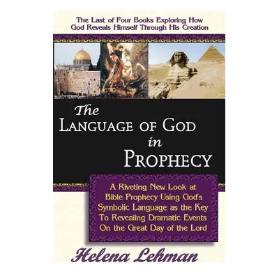 "The Language of God in Prophecy, A Dynamic New Look at Bible Prophecy Using God's Symbolic Lang