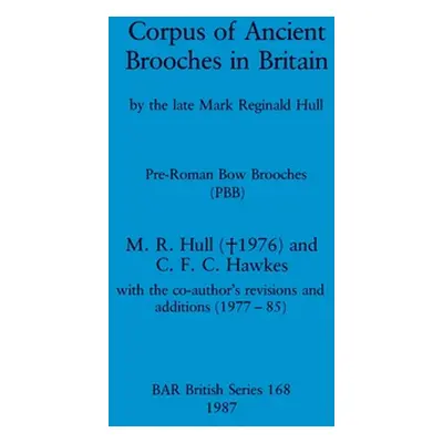 "Corpus of Ancient Brooches in Britain: by the late Mark Reginald Hull. Pre-Roman Bow Brooches (