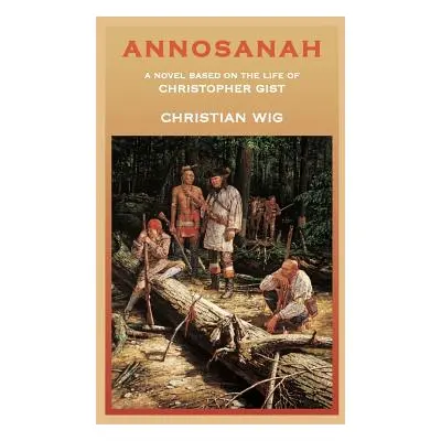 "Annosanah: A Novel Based on the Life of Christopher Gist" - "" ("Wig Christian")