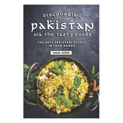 "Discovering Pakistan Via the Tasty Foods: The Best Pakistani Dishes in Your Hands" - "" ("Burns