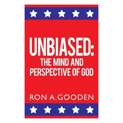 "Unbiased: The Mind and Perspective of God" - "" ("Gooden Ron a.")