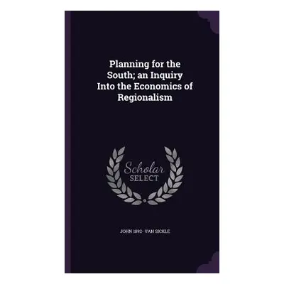 "Planning for the South; an Inquiry Into the Economics of Regionalism" - "" ("Van Sickle John 18