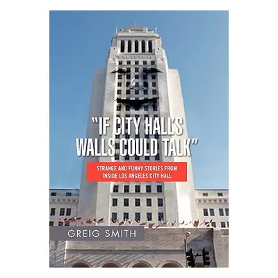 "If City Hall's Walls Could Talk" - "" ("Smith Greig")