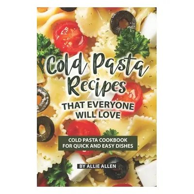 "Cold Pasta Recipes That Everyone Will Love: Cold Pasta Cookbook for Quick and Easy Dishes" - ""