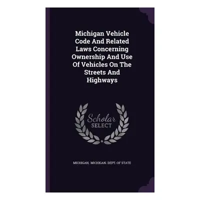 "Michigan Vehicle Code And Related Laws Concerning Ownership And Use Of Vehicles On The Streets 