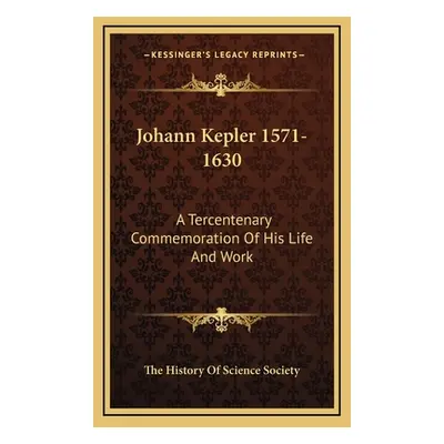 "Johann Kepler 1571-1630: A Tercentenary Commemoration Of His Life And Work" - "" ("The History 