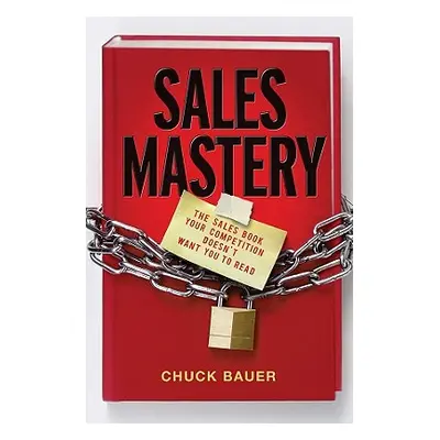 "Sales Mastery" - "" ("Bauer Chuck")