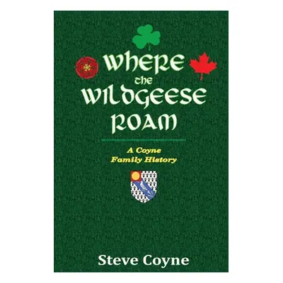 "Where the Wildgeese Roam: a Coyne Family History" - "" ("Coyne Steve")