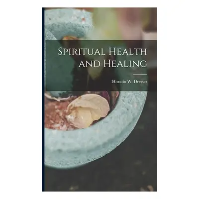 "Spiritual Health and Healing" - "" ("Dresser Horatio W.")