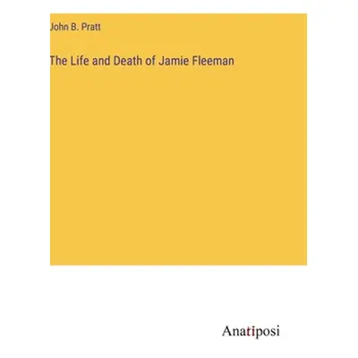 "The Life and Death of Jamie Fleeman" - "" ("Pratt John B.")