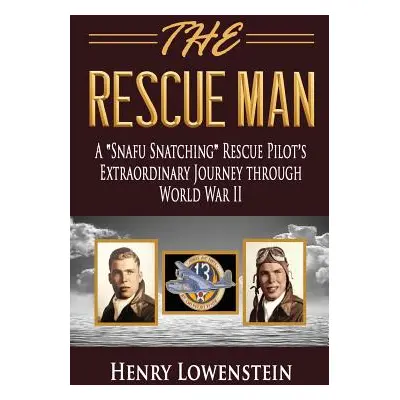 "The Rescue Man: A Snafu Snatching Rescue Pilot's Extraordinary Journey through World War II" - 