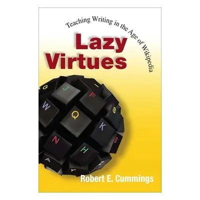 "Lazy Virtues: Teaching Writing in the Age of Wikipedia" - "" ("Cummings Robert E.")