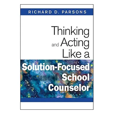 "Thinking and Acting Like a Solution-Focused School Counselor" - "" ("Parsons Richard D.")