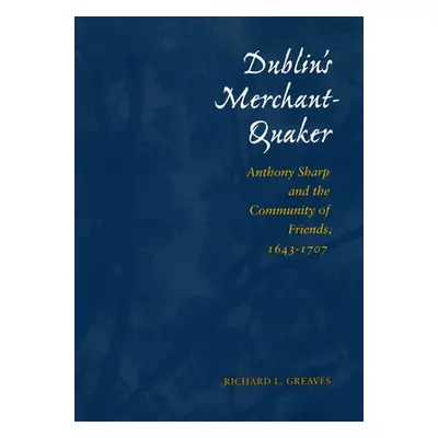 "Dublin's Merchant-Quaker: Anthony Sharp and the Community of Friends, 1643-1707" - "" ("Greaves