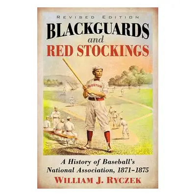 "Blackguards and Red Stockings: A History of Baseball's National Association, 1871-1875, Revised