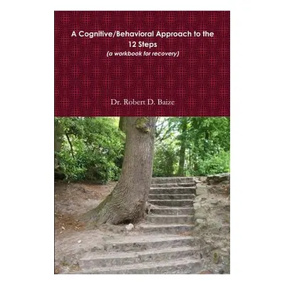 "A Cognitive/Behavioral Approach to the 12 Steps" - "" ("Baize Robert")