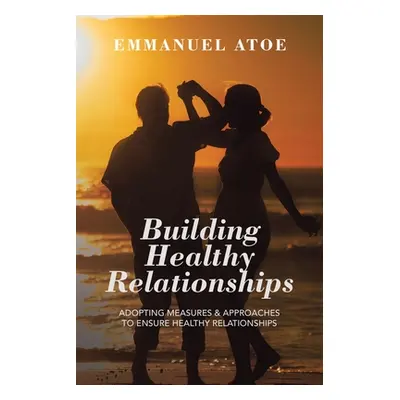 "Building Healthy Relationships: Adopting Measures & Approaches to Ensure Healthy Relationships"