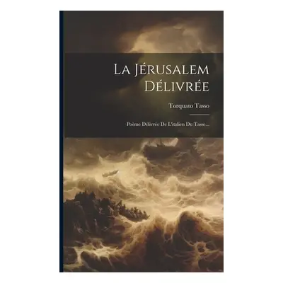 "La Jrusalem Dlivre: Pome Dlivre De L'italien Du Tasse..." - "" ("Tasso Torquato")