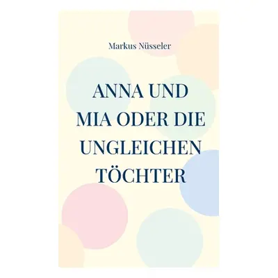 "Anna und Mia oder die ungleichen Tchter: Roman" - "" ("Nsseler Markus")