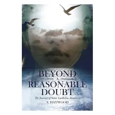 "Beyond a Reasonable Doubt: The Journey of Sister LuellaSue Mayberry" - "" ("Haywood A.")