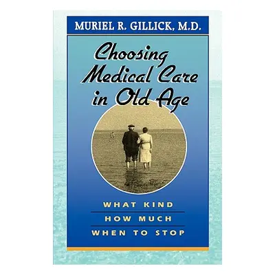 "Choosing Medical Care in Old Age: What Kind, How Much, When to Stop" - "" ("Gillick Muriel R.")