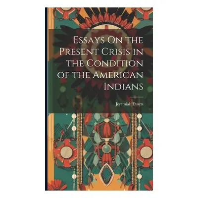 "Essays On the Present Crisis in the Condition of the American Indians" - "" ("Evarts Jeremiah")