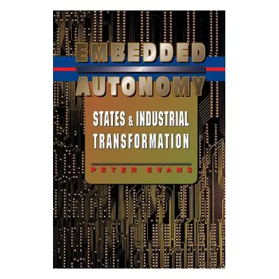 "Embedded Autonomy: States and Industrial Transformation" - "" ("Evans Peter B.")