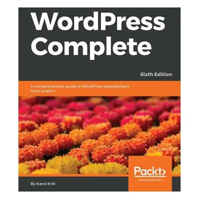 "WordPress Complete - Sixth Edition: A comprehensive guide to WordPress development from scratch