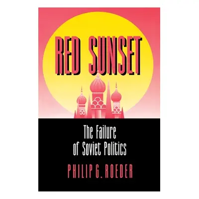 "Red Sunset: The Failure of Soviet Politics" - "" ("Roeder Philip G.")