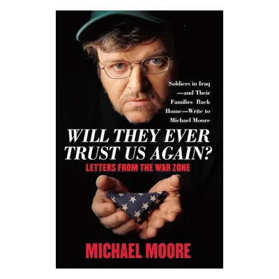 "Will They Ever Trust Us Again?: Letters from the War Zone" - "" ("Moore Michael")