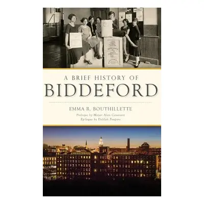 "A Brief History of Biddeford" - "" ("Bouthillette Emma R.")