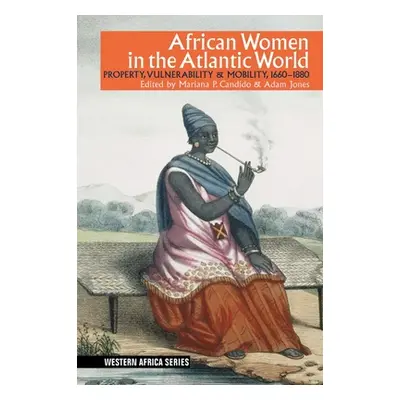 "African Women in the Atlantic World: Property, Vulnerability & Mobility, 1660-1880" - "" ("Cand