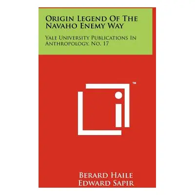 "Origin Legend Of The Navaho Enemy Way: Yale University Publications In Anthropology, No. 17" - 