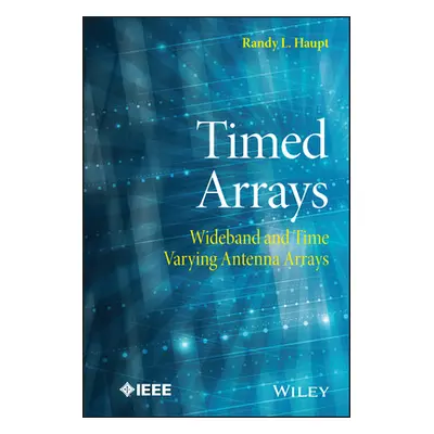 "Timed Arrays: Wideband and Time Varying Antenna Arrays" - "" ("Haupt Randy L.")